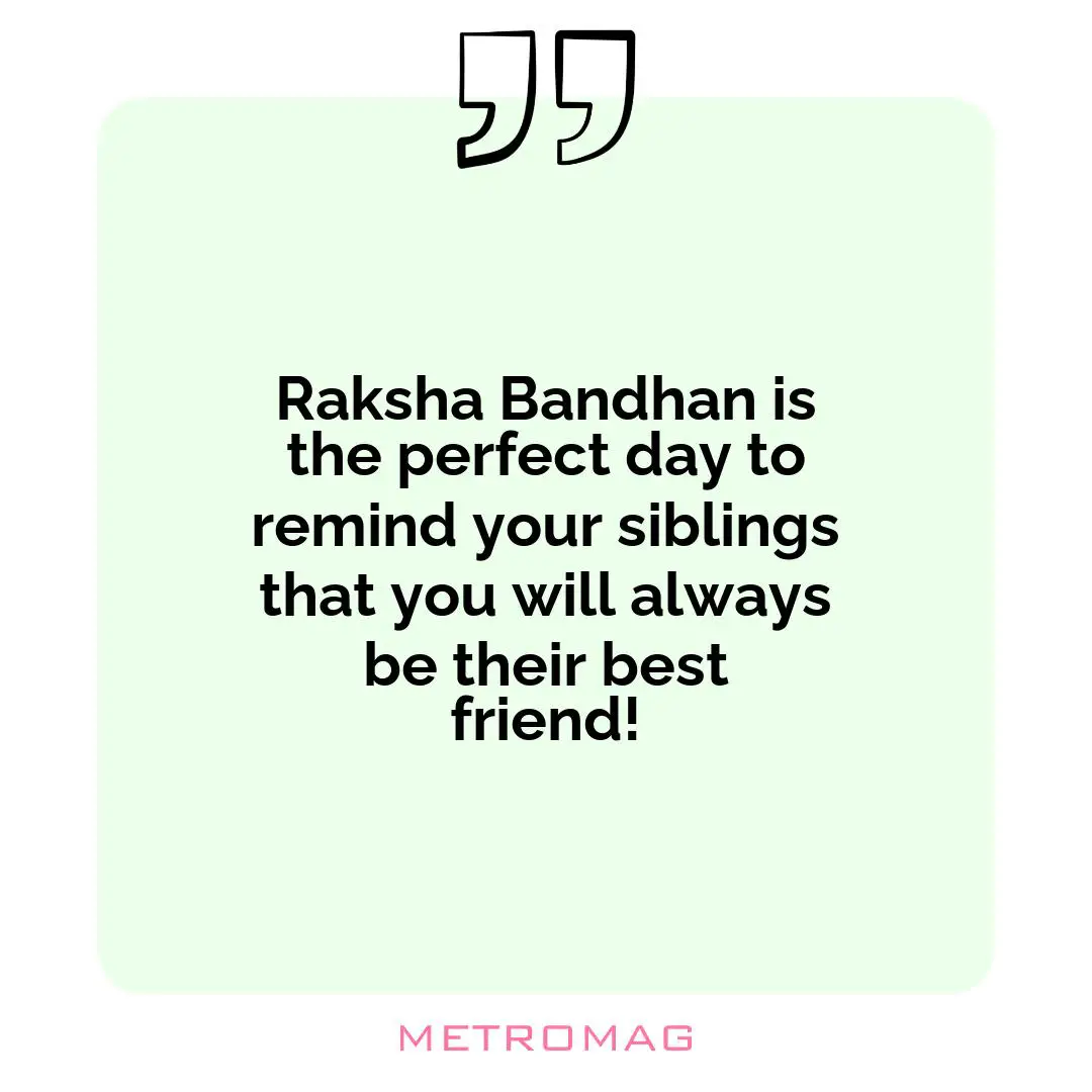 Raksha Bandhan is the perfect day to remind your siblings that you will always be their best friend!