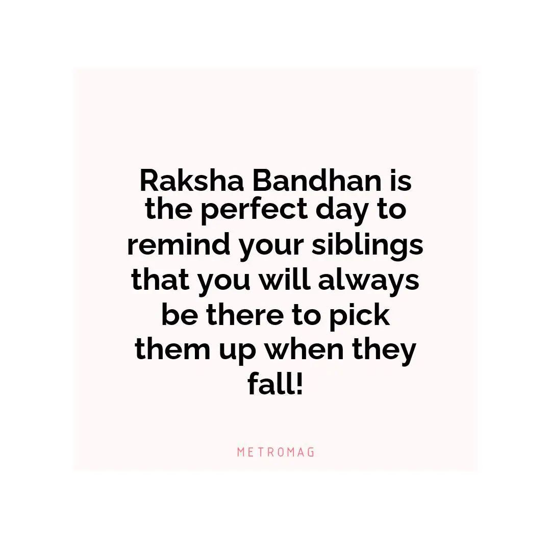 Raksha Bandhan is the perfect day to remind your siblings that you will always be there to pick them up when they fall!