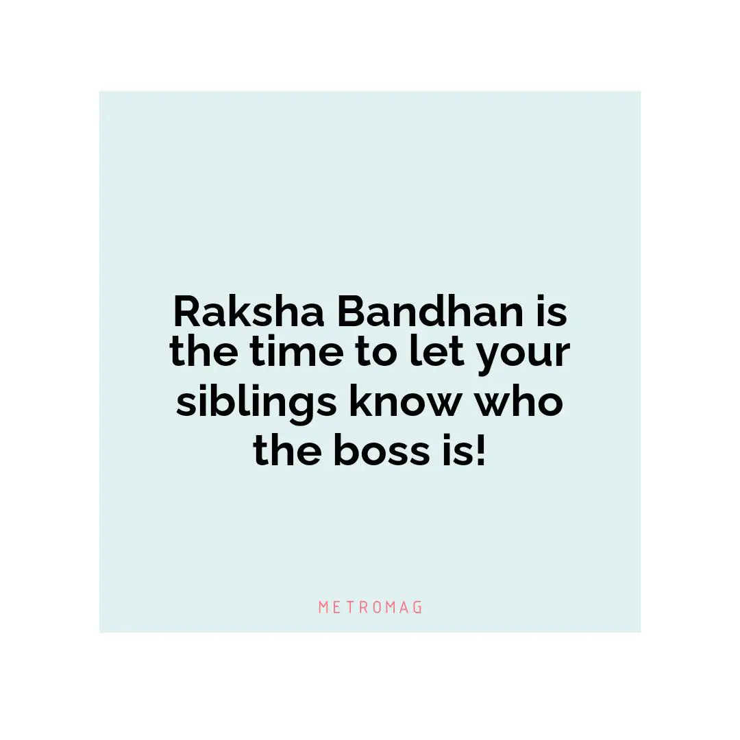 Raksha Bandhan is the time to let your siblings know who the boss is!