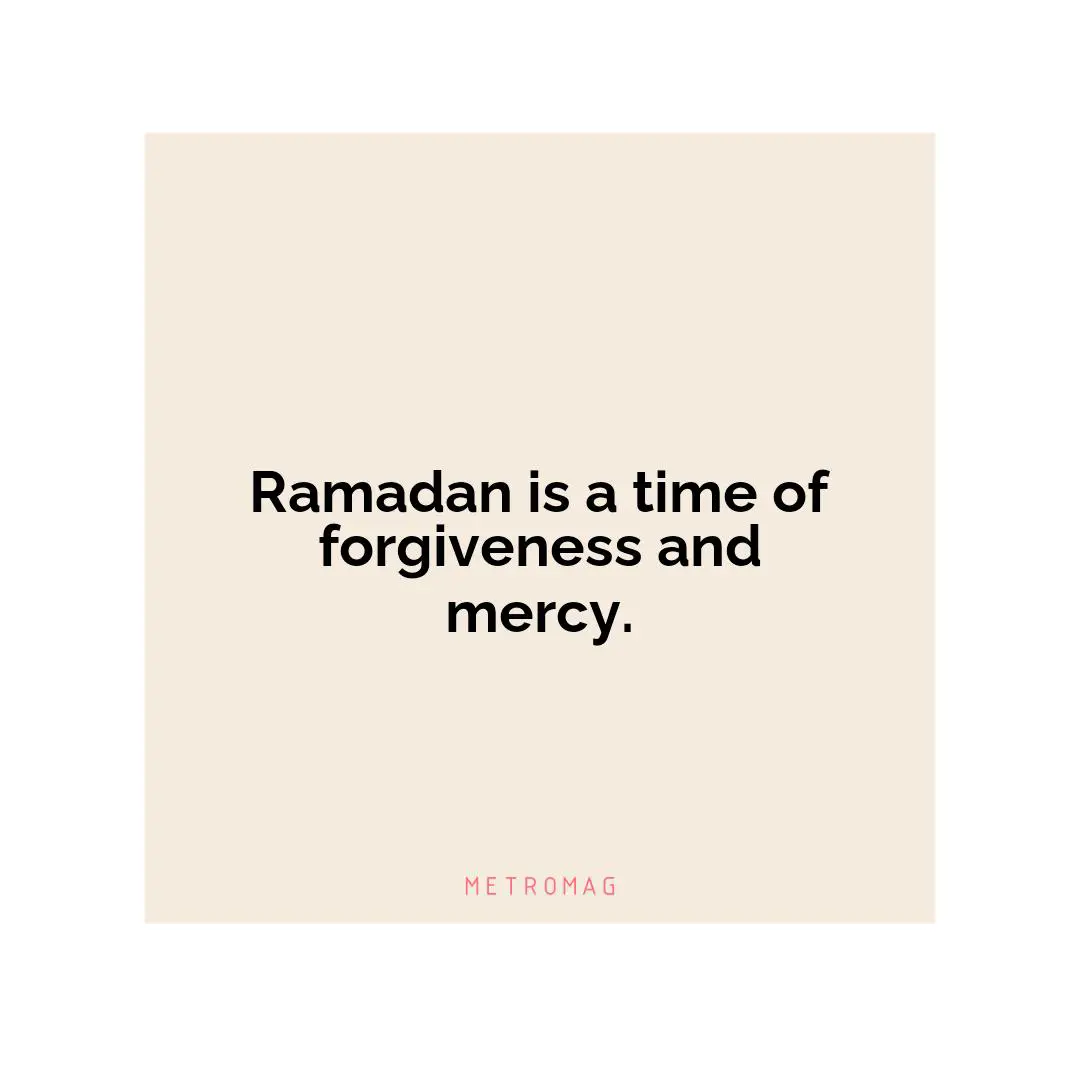 Ramadan is a time of forgiveness and mercy.