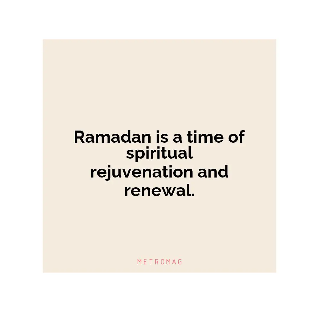 Ramadan is a time of spiritual rejuvenation and renewal.
