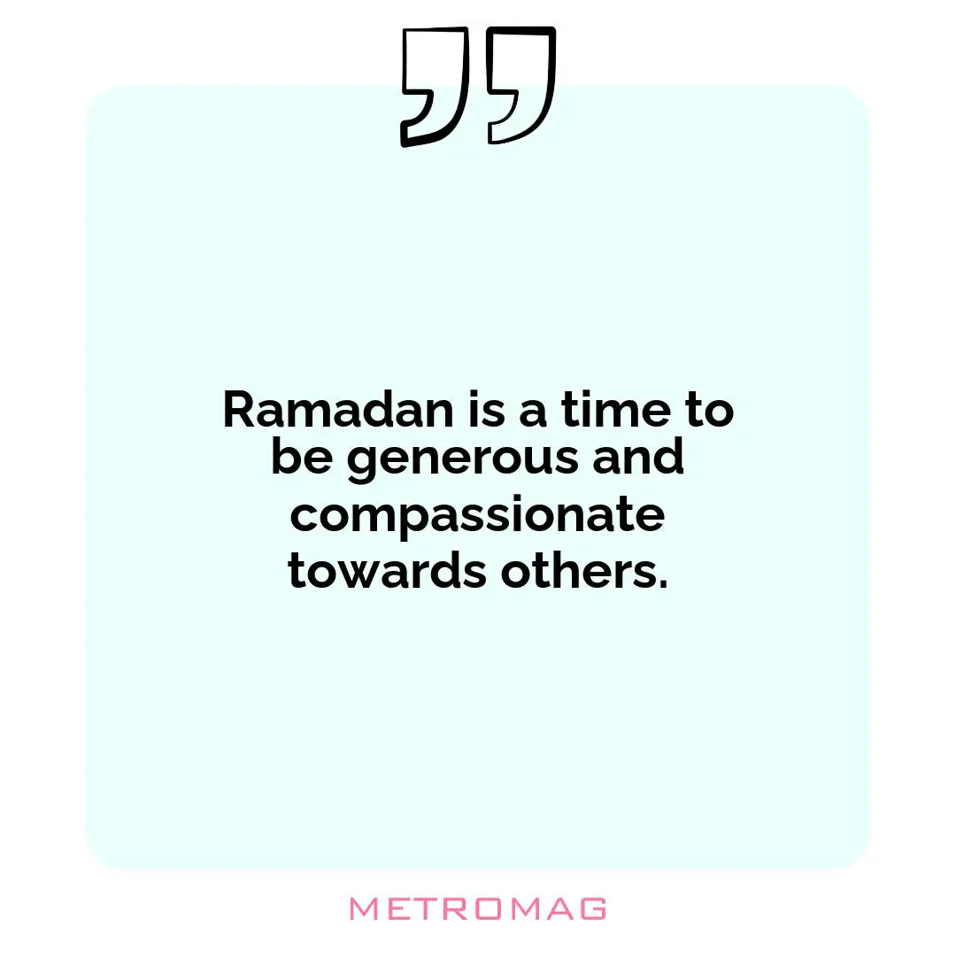 Ramadan is a time to be generous and compassionate towards others.