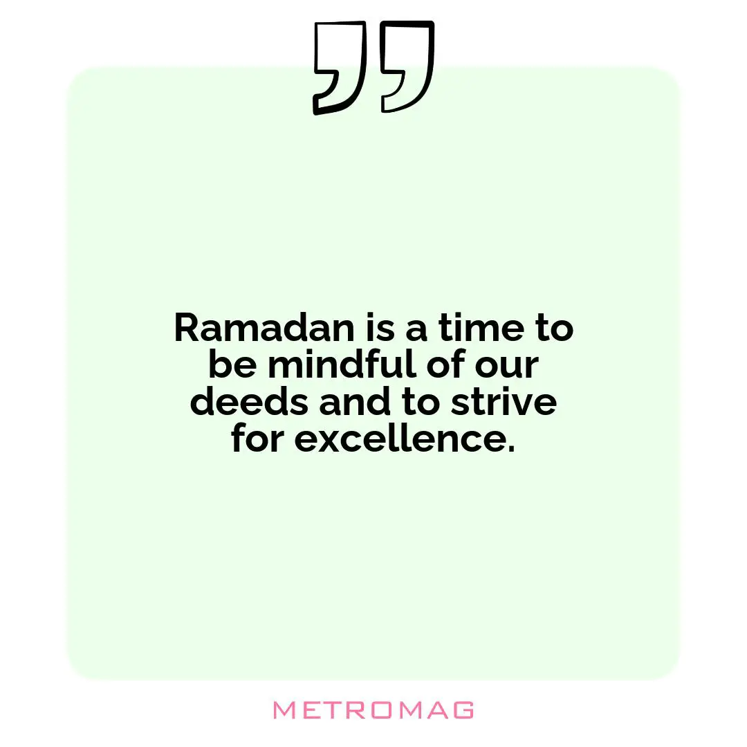 Ramadan is a time to be mindful of our deeds and to strive for excellence.