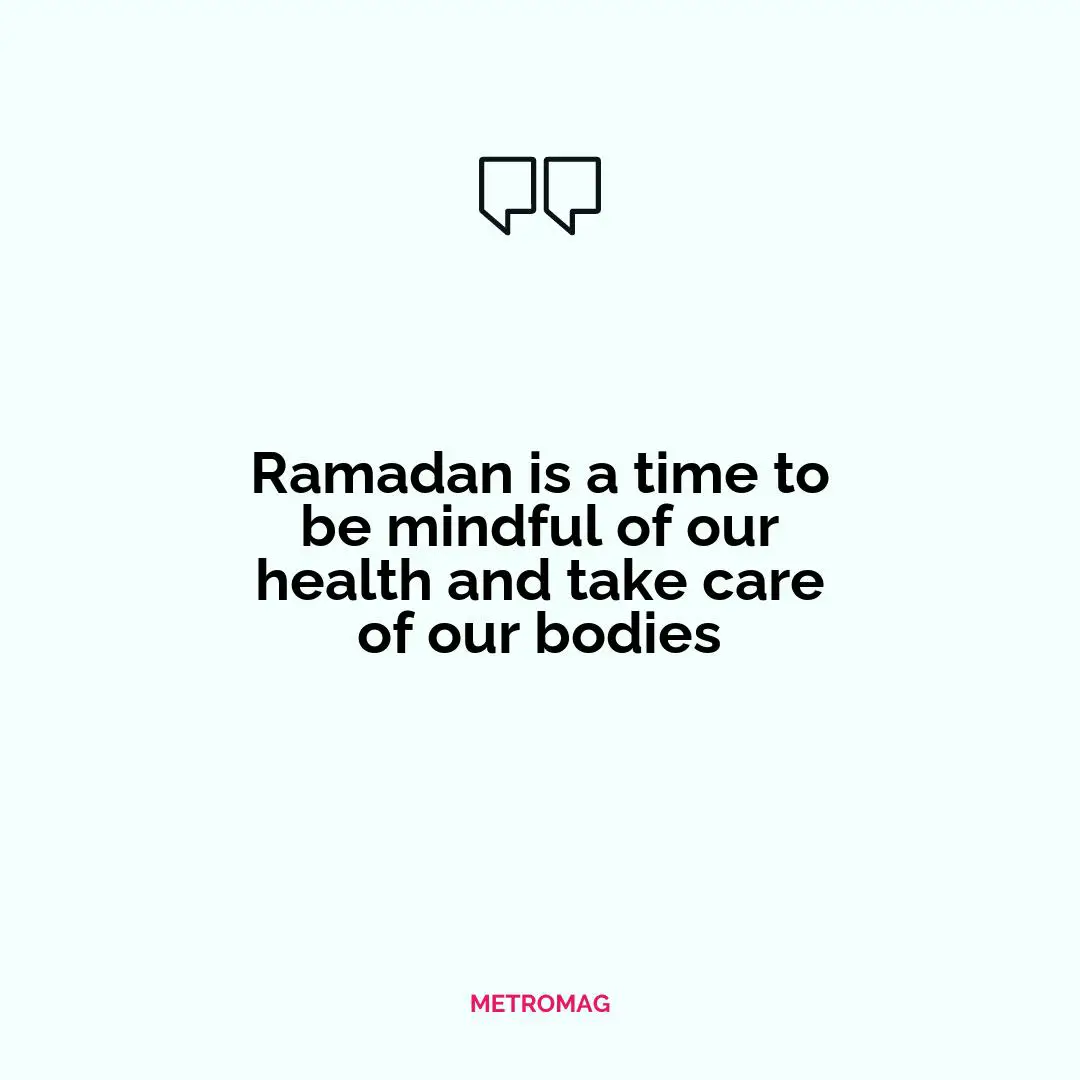 Ramadan is a time to be mindful of our health and take care of our bodies