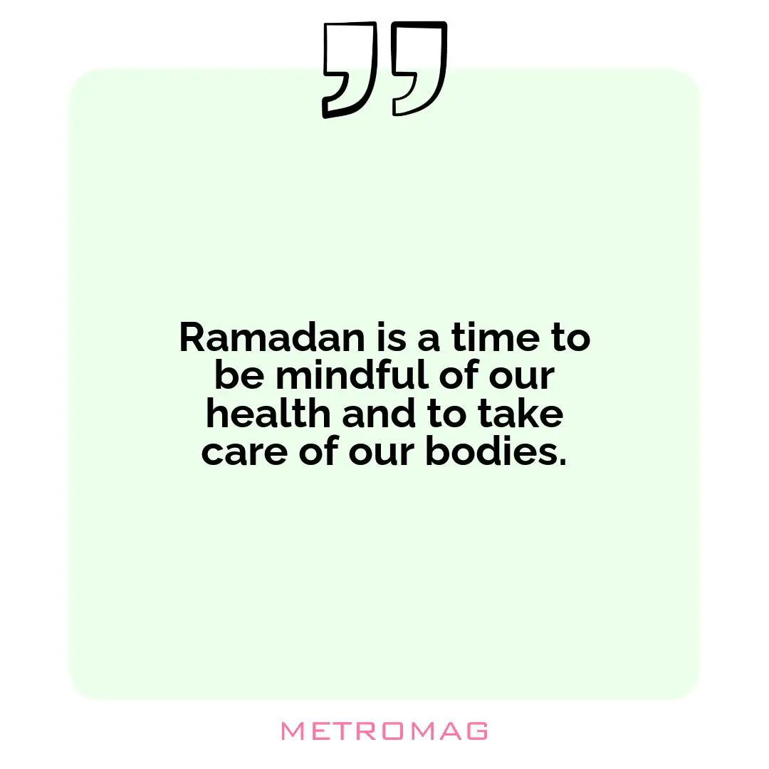 Ramadan is a time to be mindful of our health and to take care of our bodies.