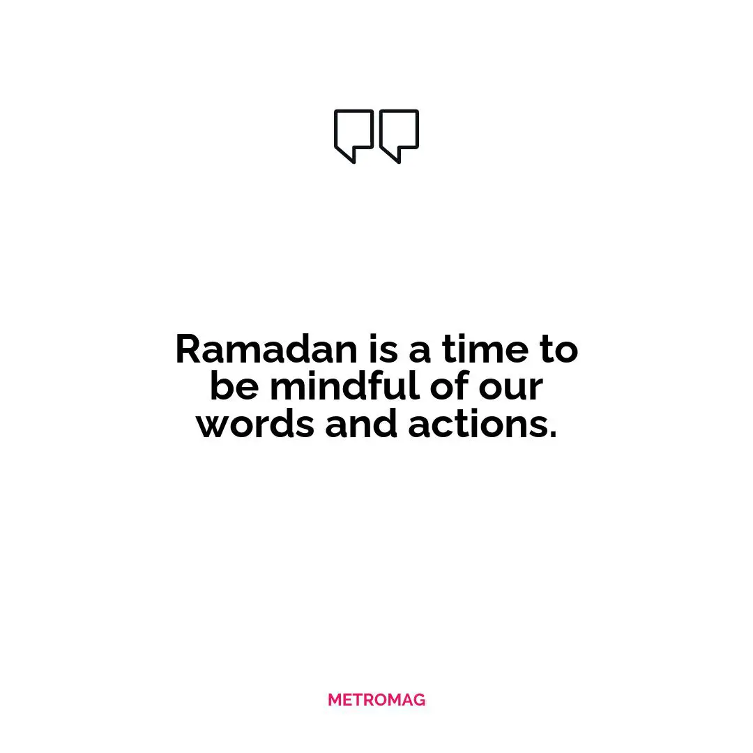 Ramadan is a time to be mindful of our words and actions.