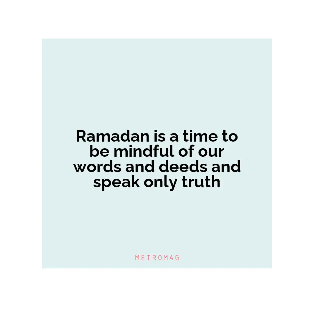 Ramadan is a time to be mindful of our words and deeds and speak only truth