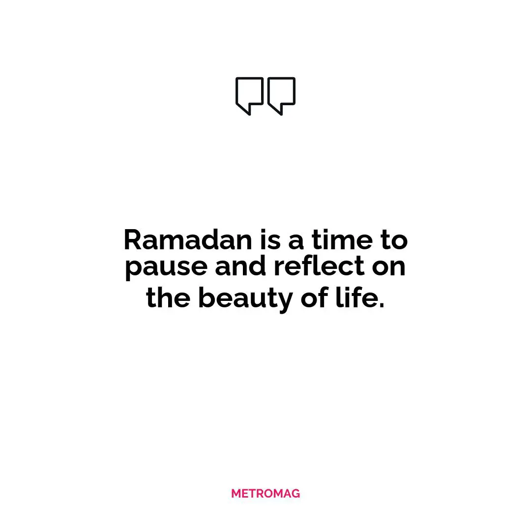 Ramadan is a time to pause and reflect on the beauty of life.
