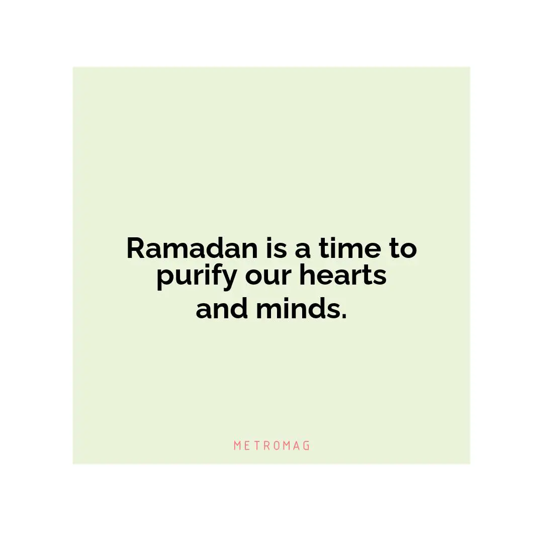Ramadan is a time to purify our hearts and minds.