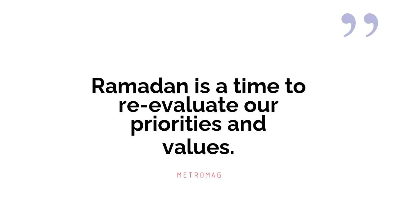 Ramadan is a time to re-evaluate our priorities and values.