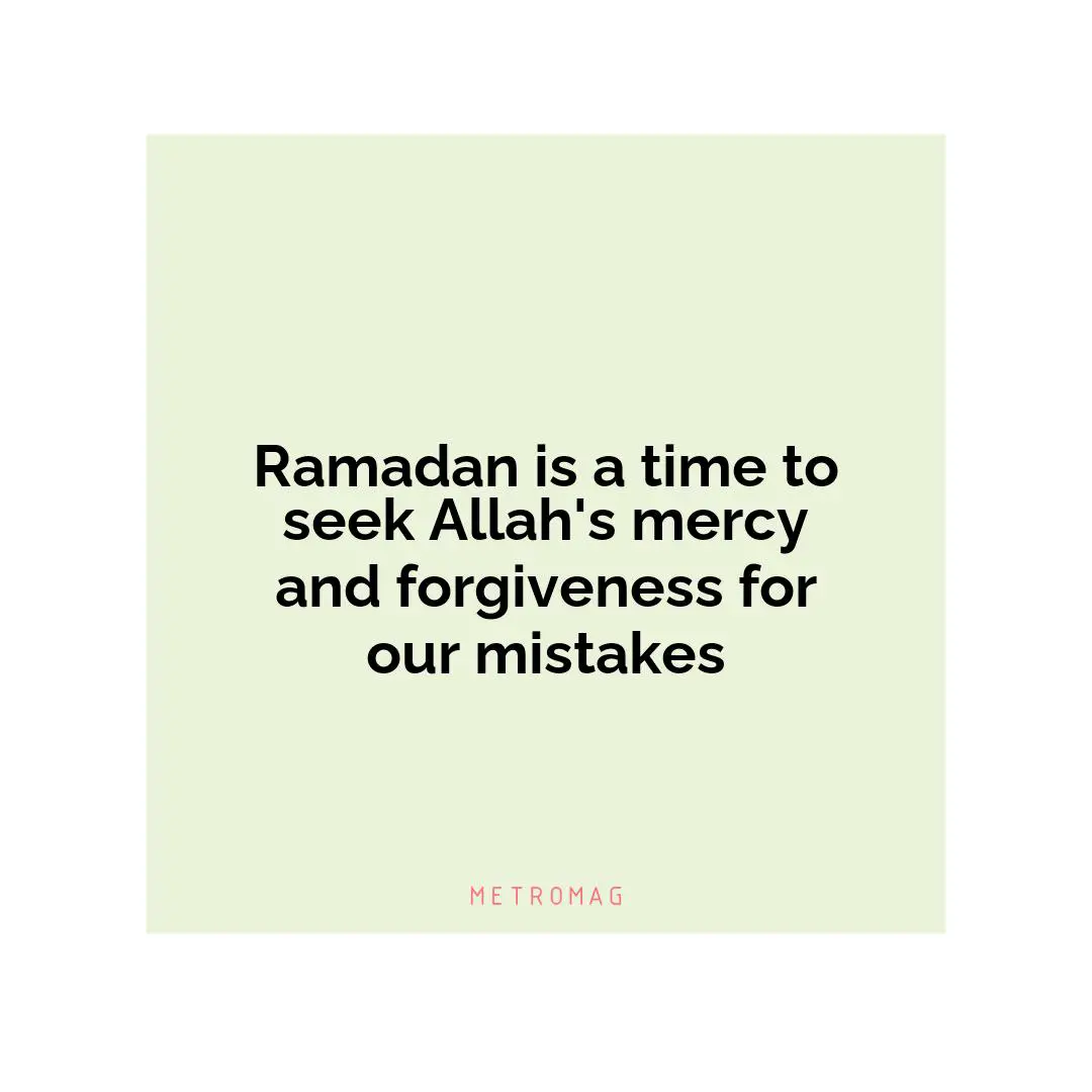 Ramadan is a time to seek Allah's mercy and forgiveness for our mistakes
