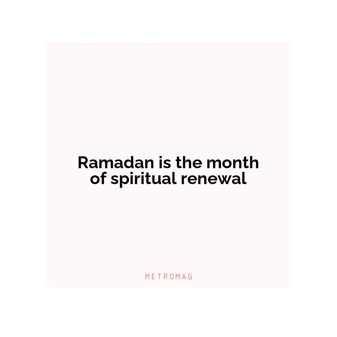 Ramadan is the month of spiritual renewal
