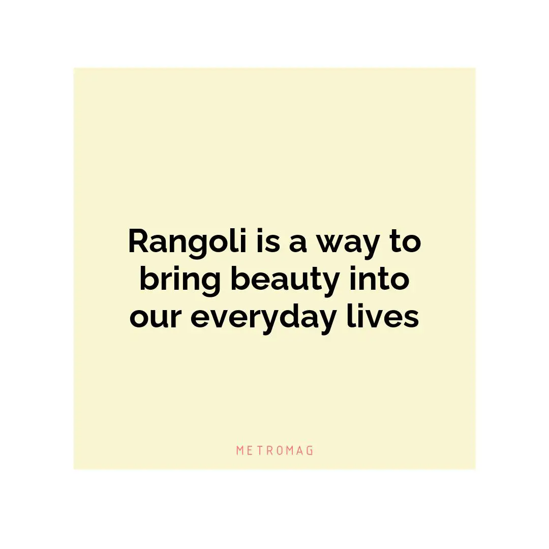 Rangoli is a way to bring beauty into our everyday lives