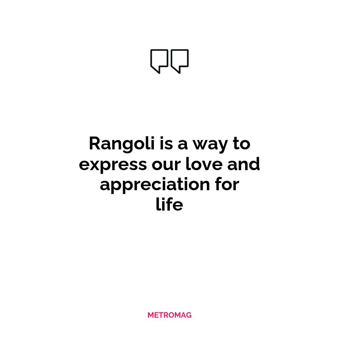 Rangoli is a way to express our love and appreciation for life