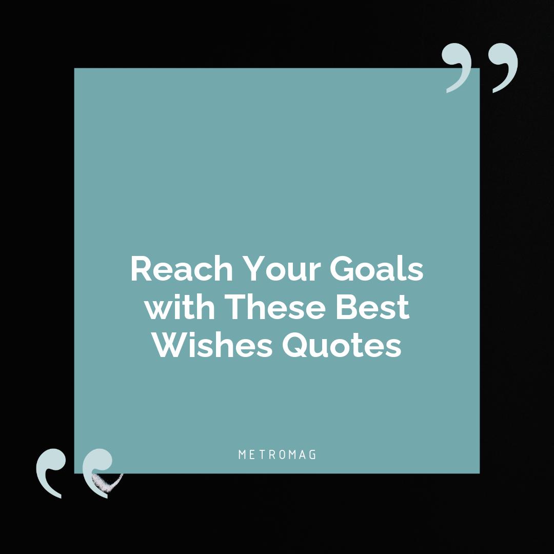 Reach Your Goals with These Best Wishes Quotes
