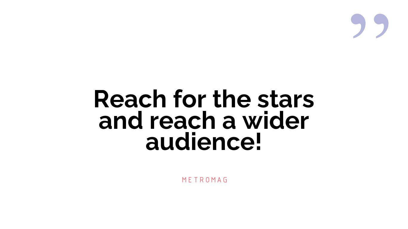 Reach for the stars and reach a wider audience!