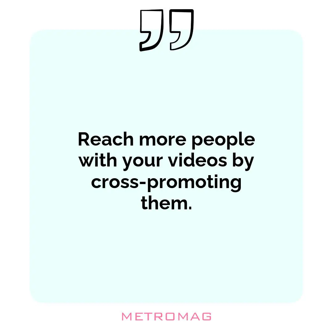 Reach more people with your videos by cross-promoting them.