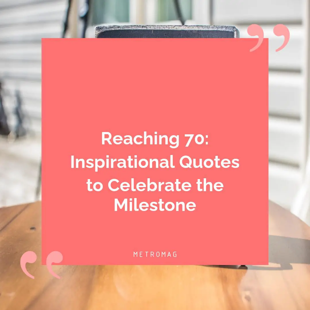 Reaching 70: Inspirational Quotes to Celebrate the Milestone