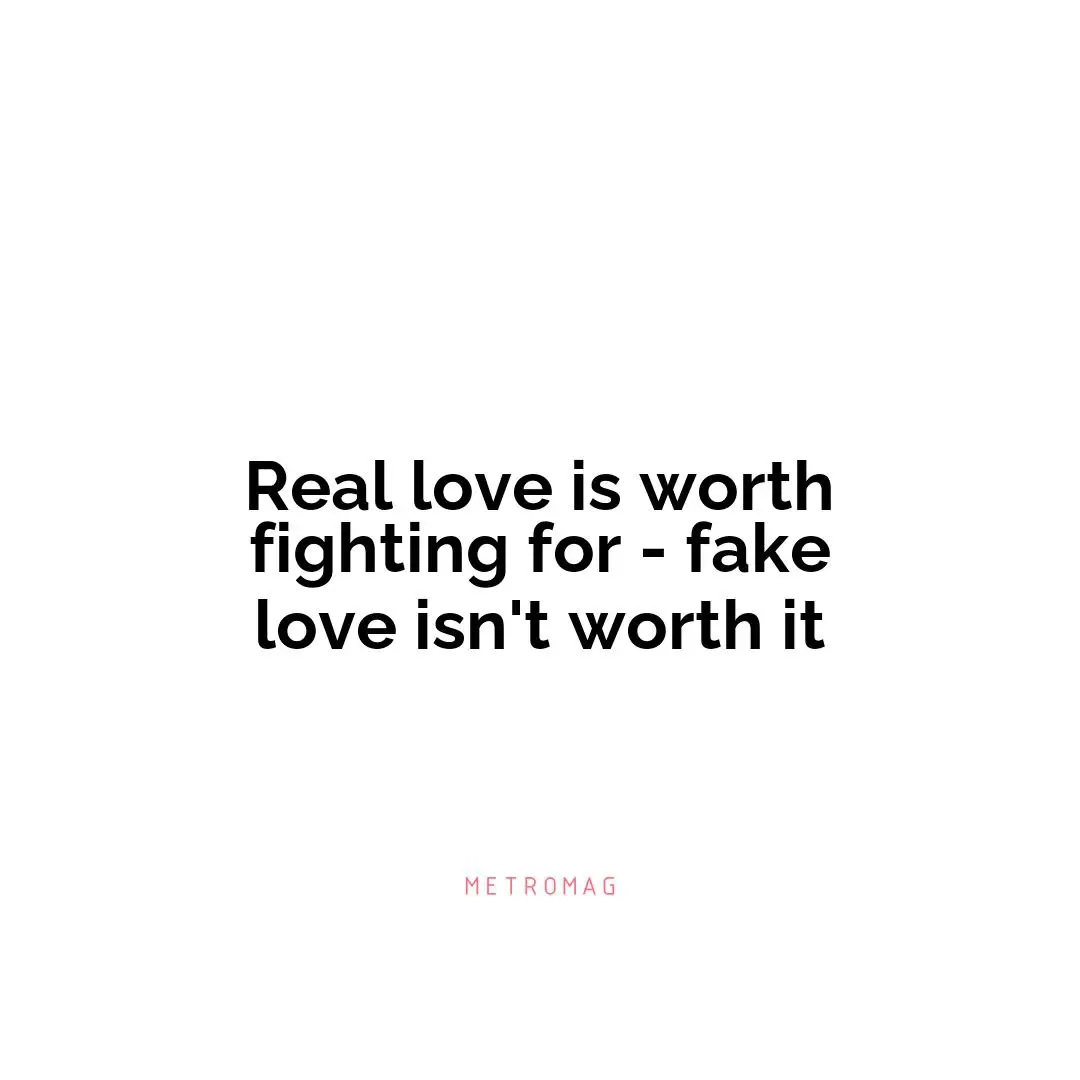Real love is worth fighting for - fake love isn't worth it