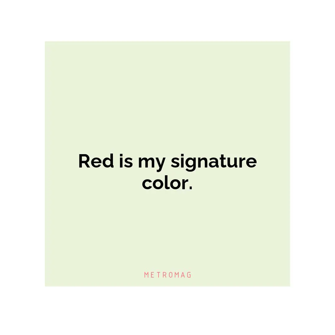 Red is my signature color.