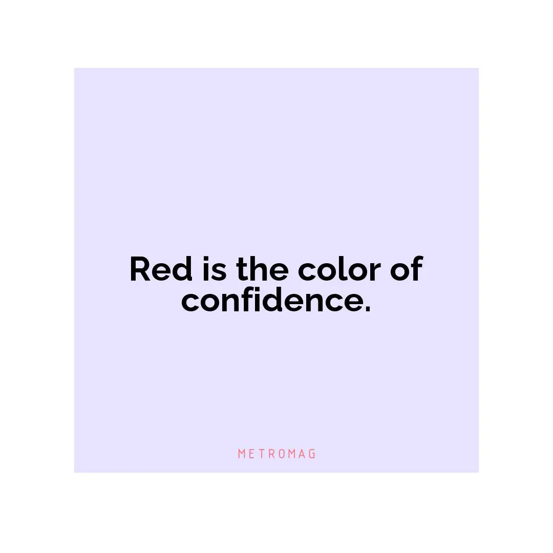 Red is the color of confidence.