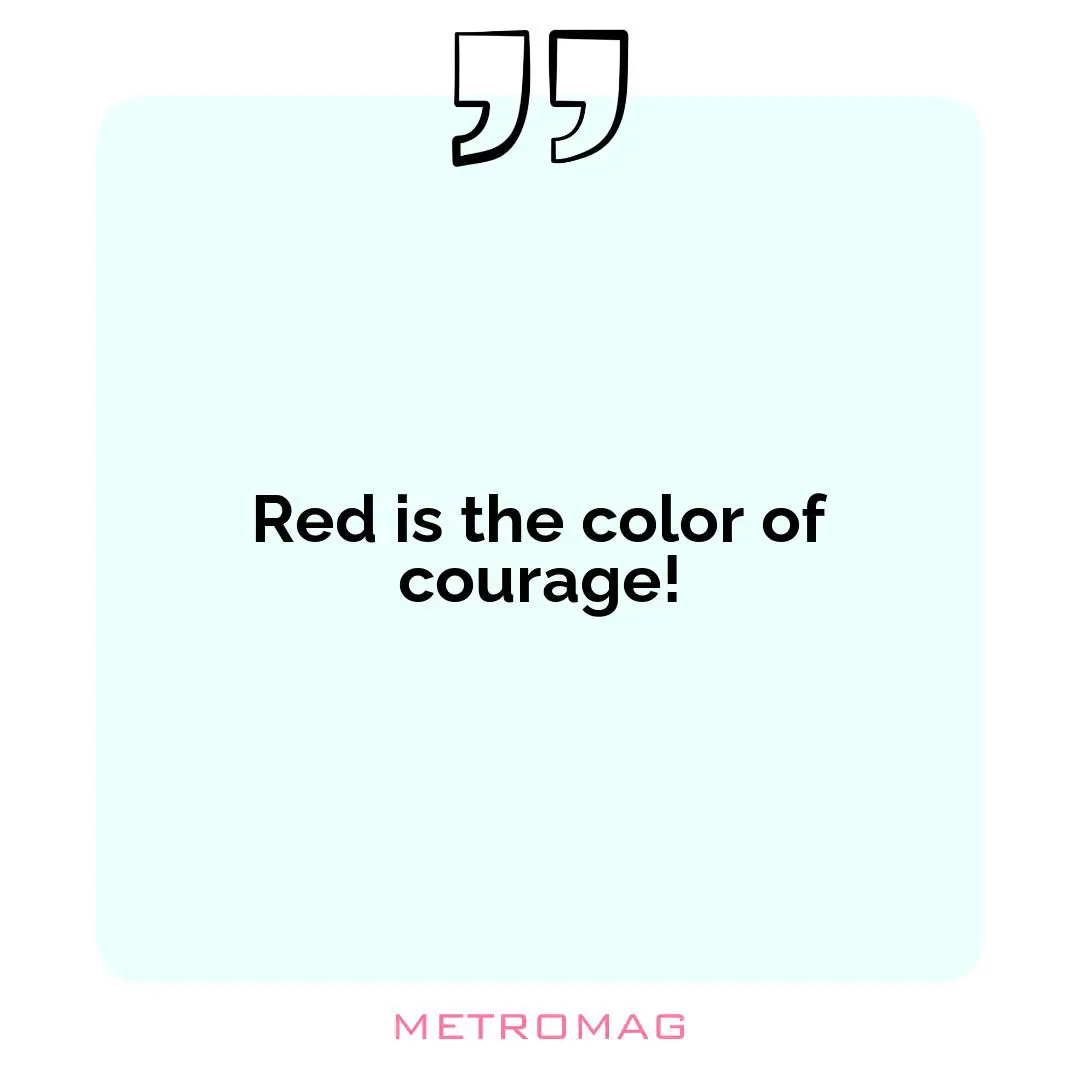 Red is the color of courage!