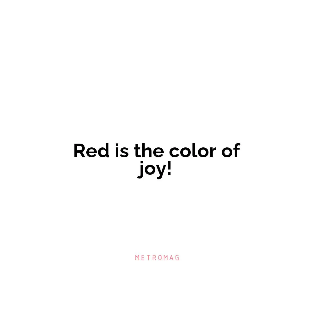 Red is the color of joy!