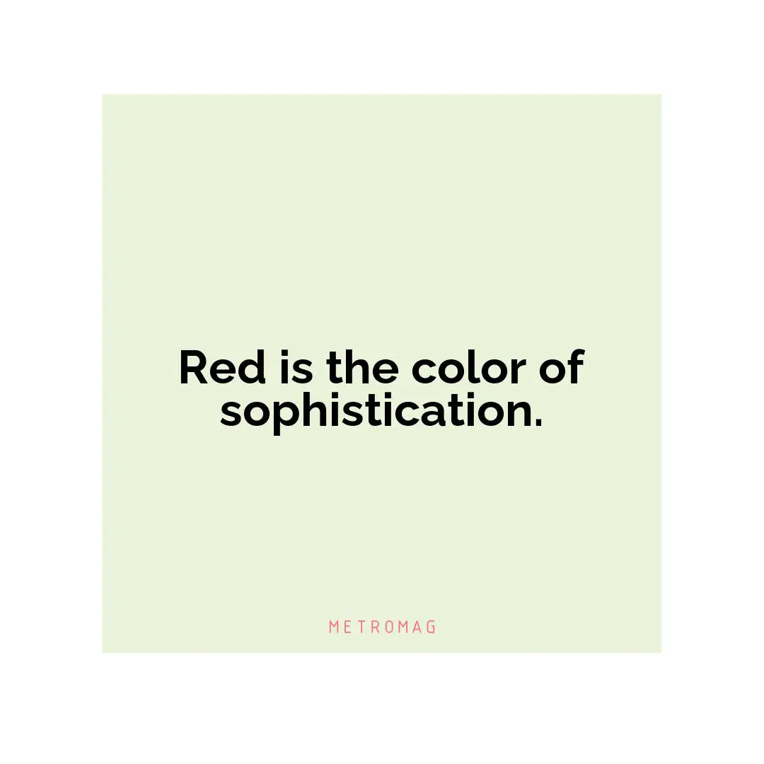 Red is the color of sophistication.