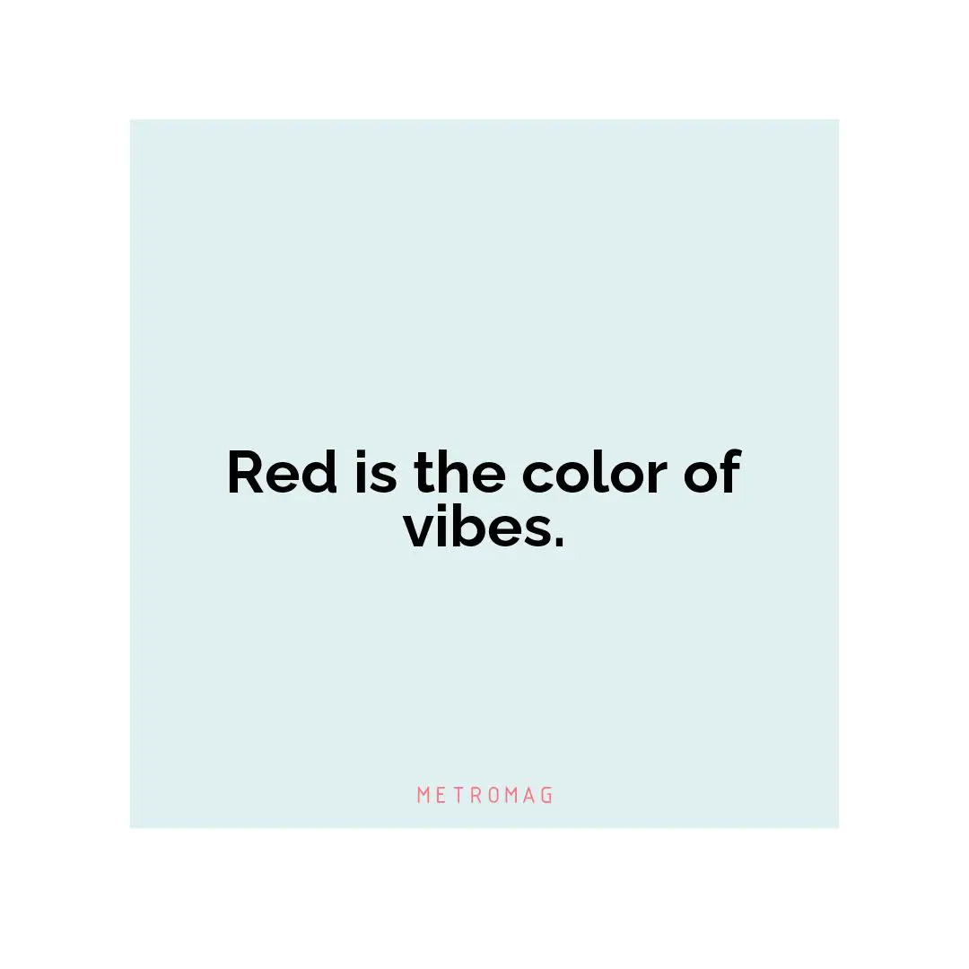 Red is the color of vibes.