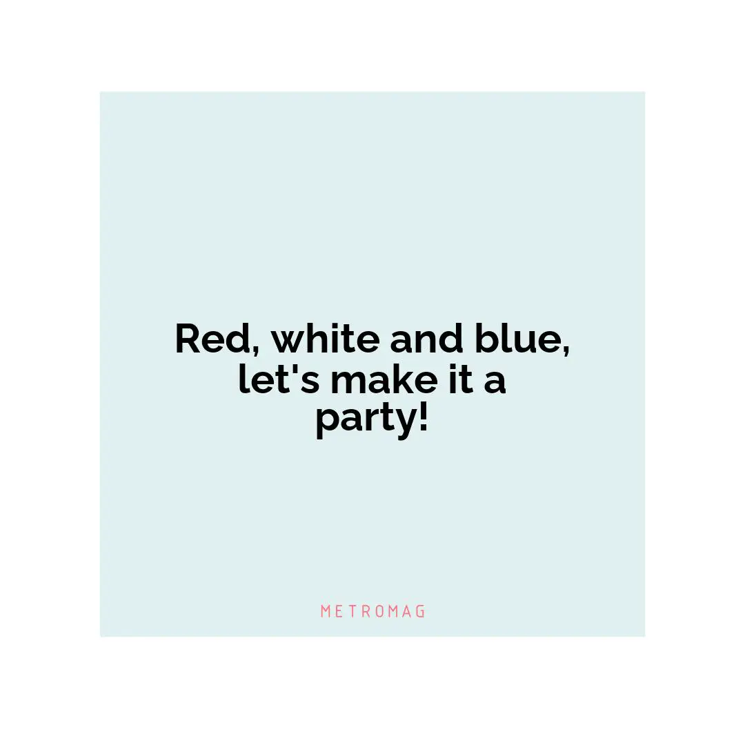 Red, white and blue, let's make it a party!