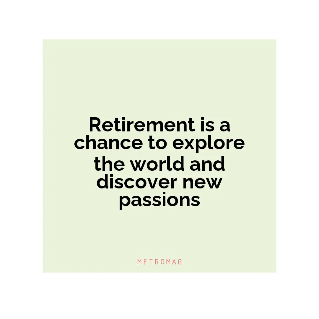 Retirement is a chance to explore the world and discover new passions