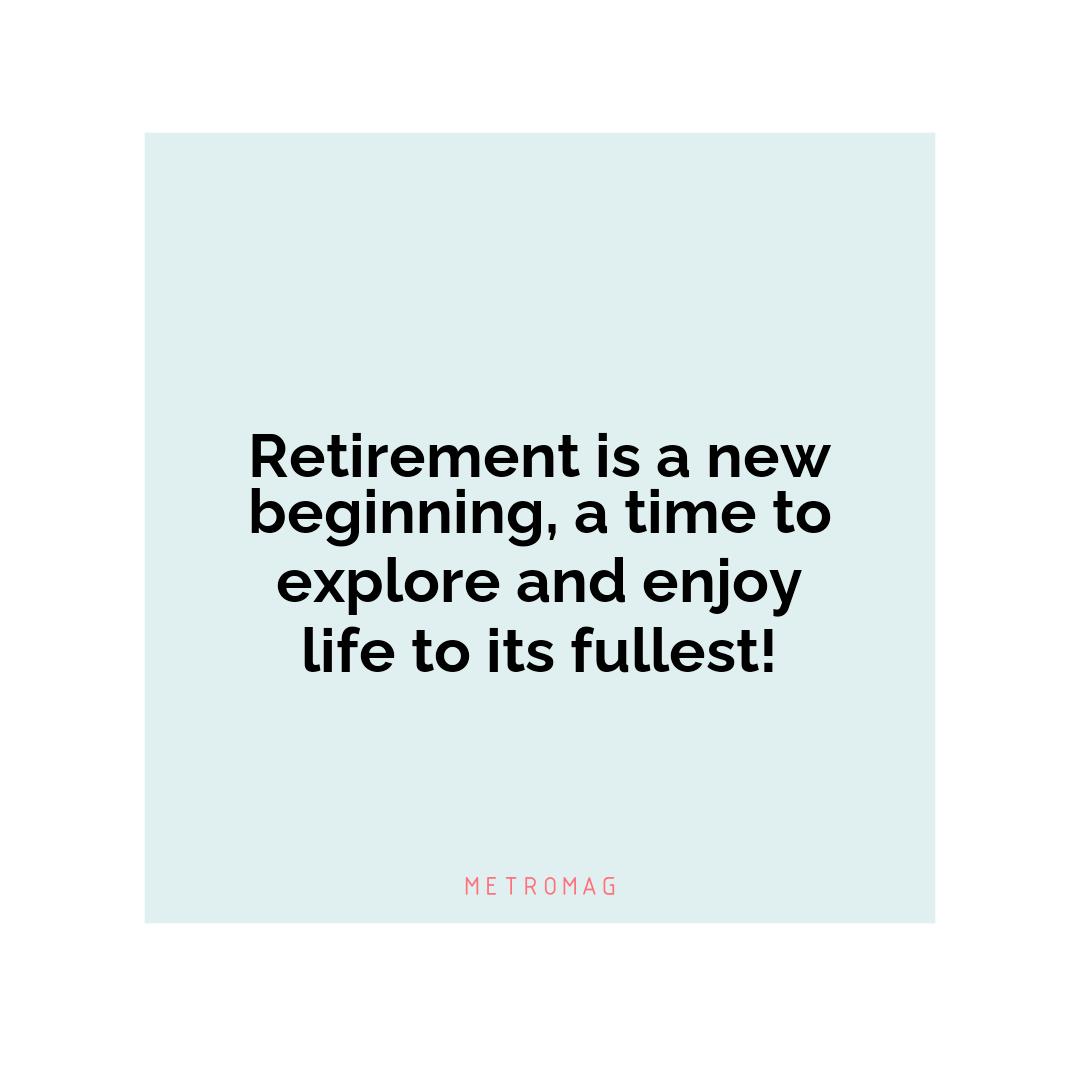 Retirement is a new beginning, a time to explore and enjoy life to its fullest!