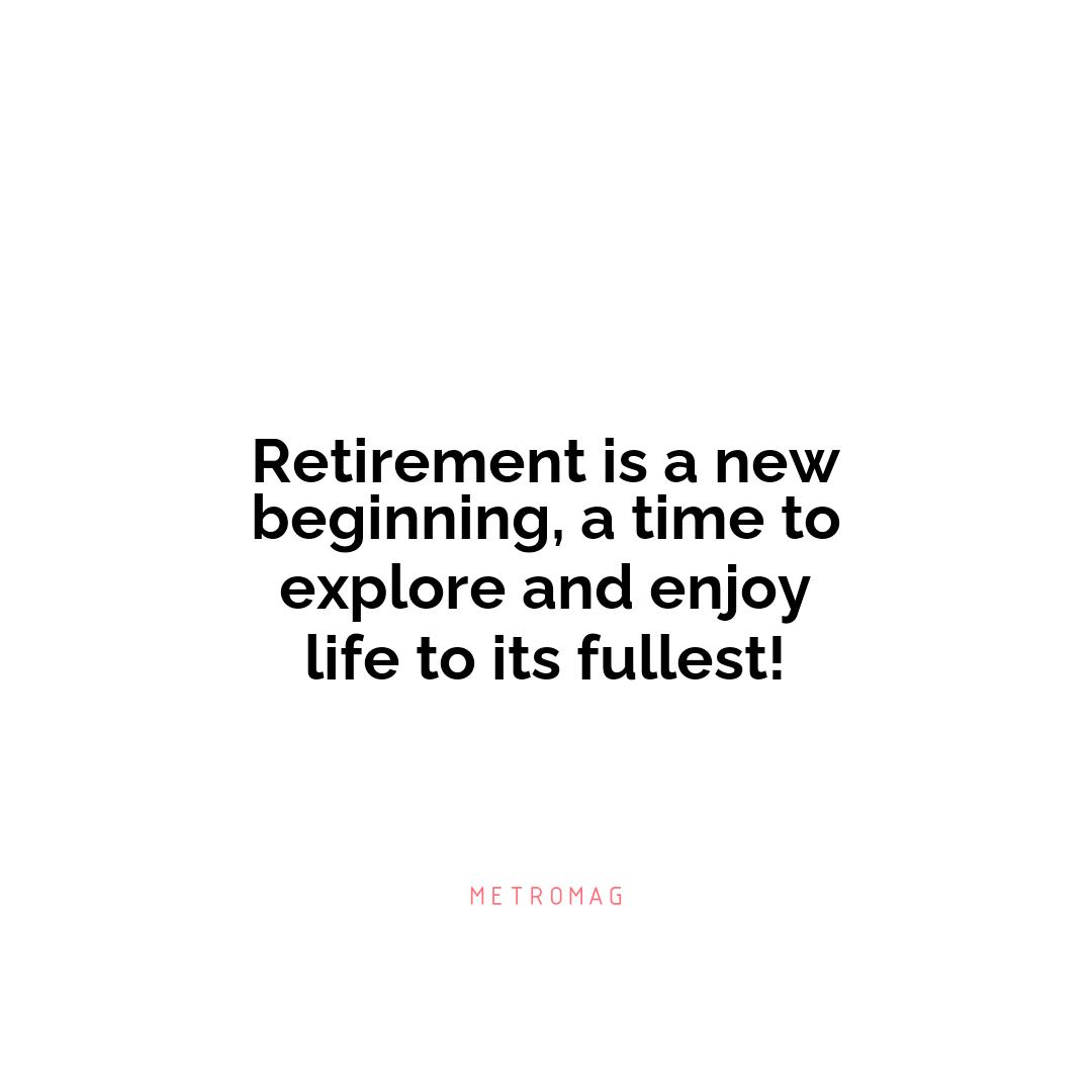 Retirement is a new beginning, a time to explore and enjoy life to its fullest!
