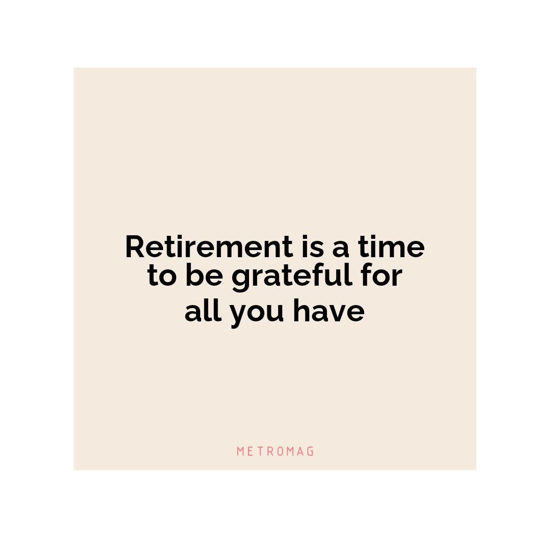 Retirement is a time to be grateful for all you have
