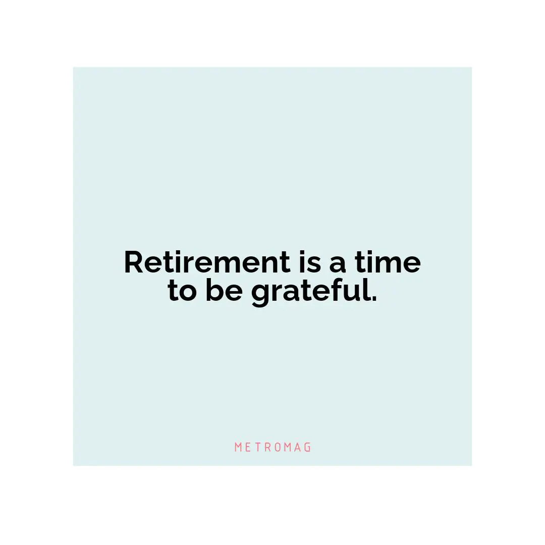 Retirement is a time to be grateful.
