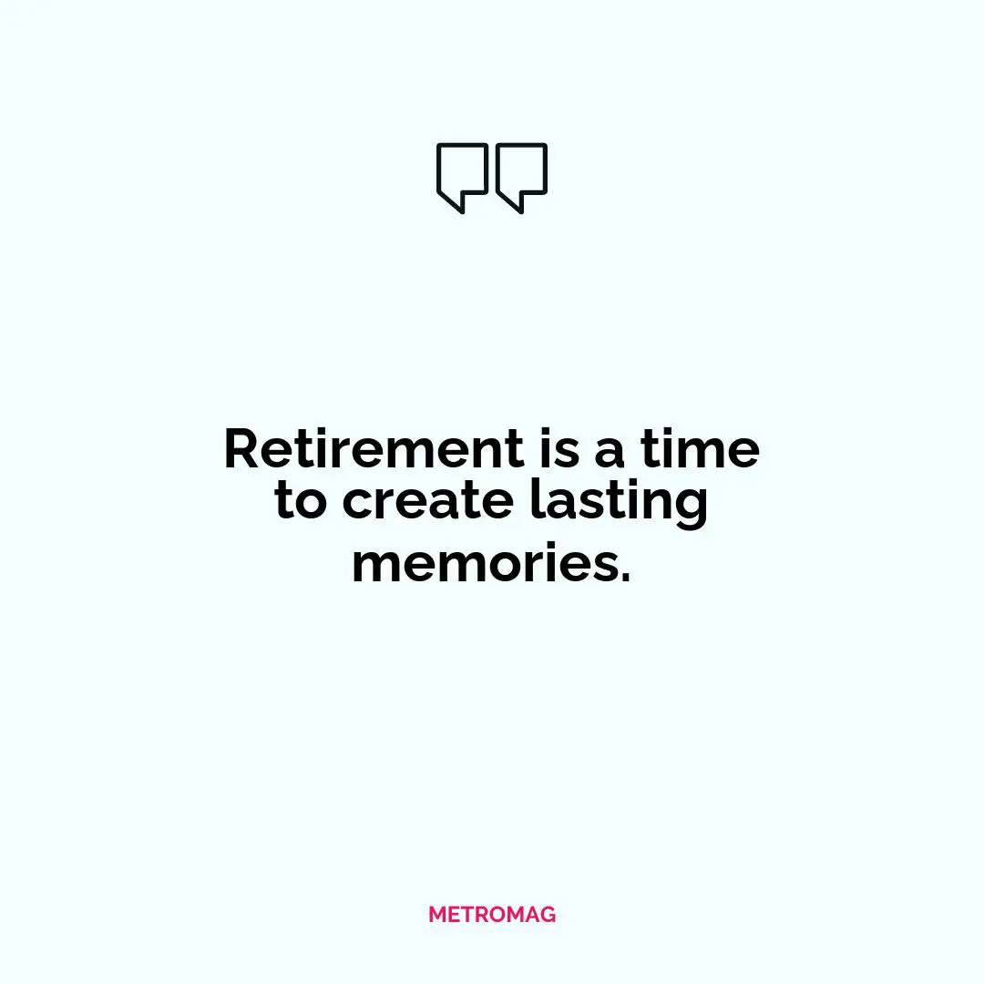 Retirement is a time to create lasting memories.