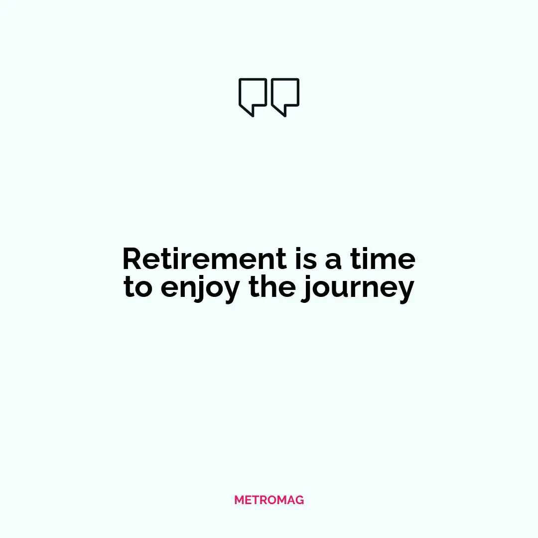 Retirement is a time to enjoy the journey
