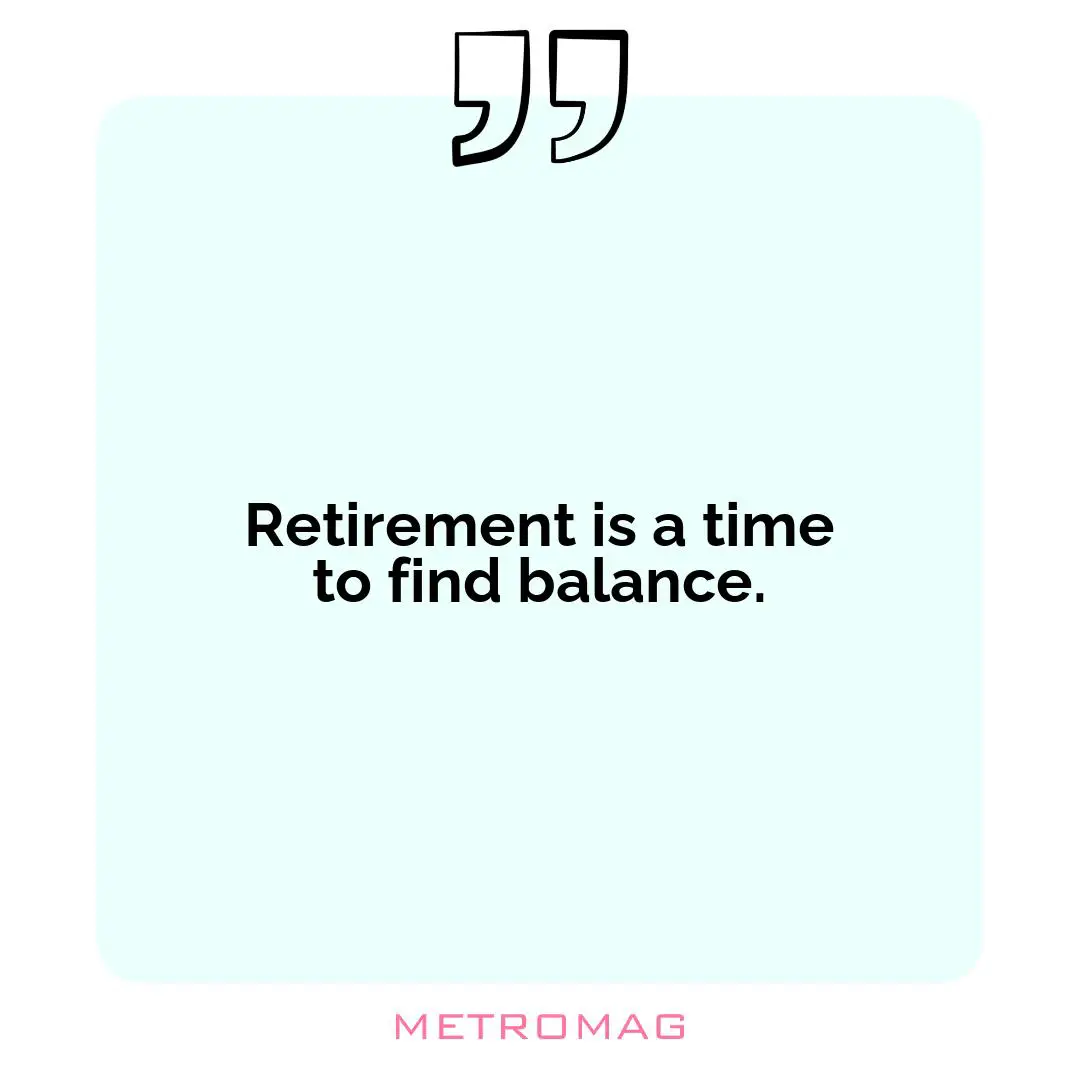 Retirement is a time to find balance.