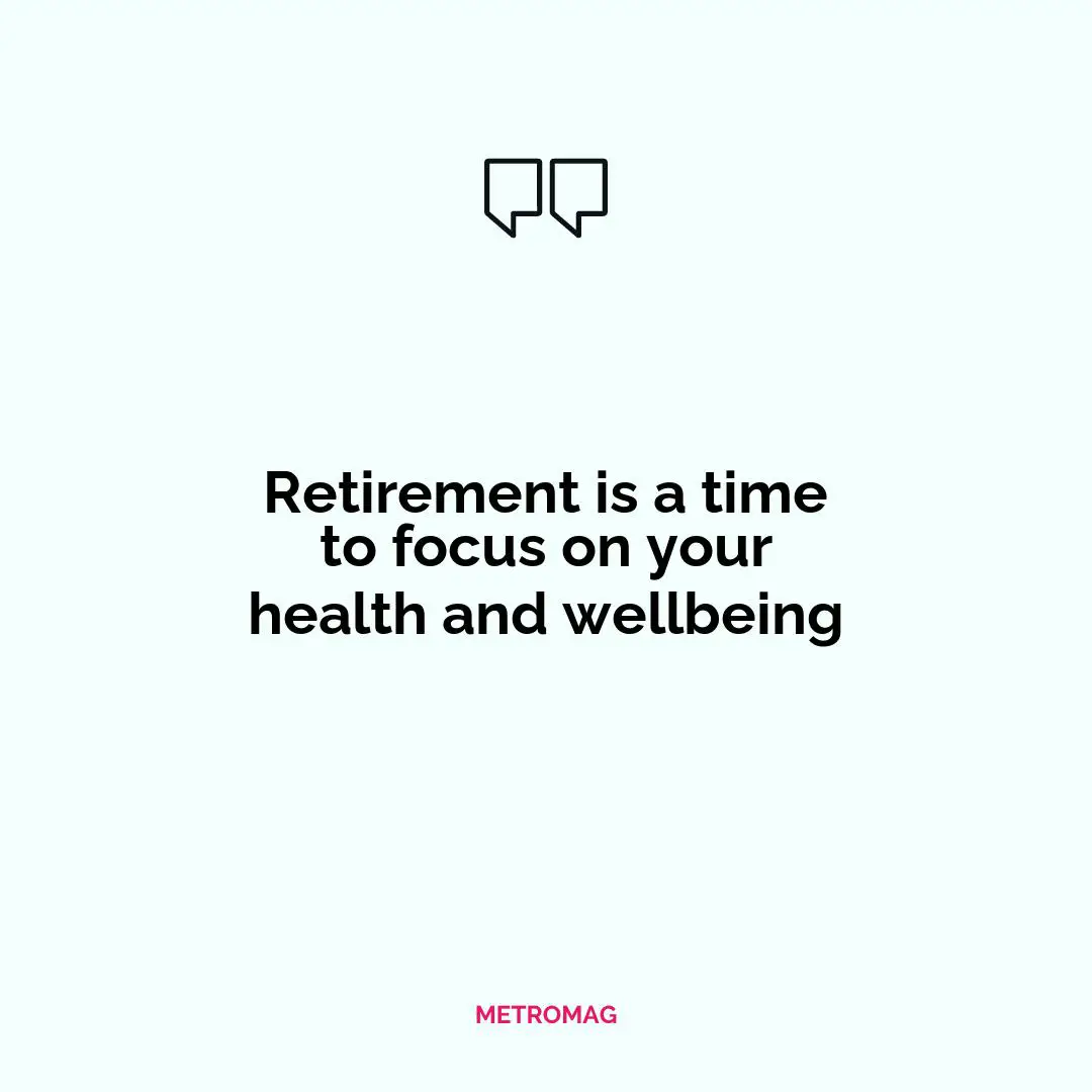 Retirement is a time to focus on your health and wellbeing
