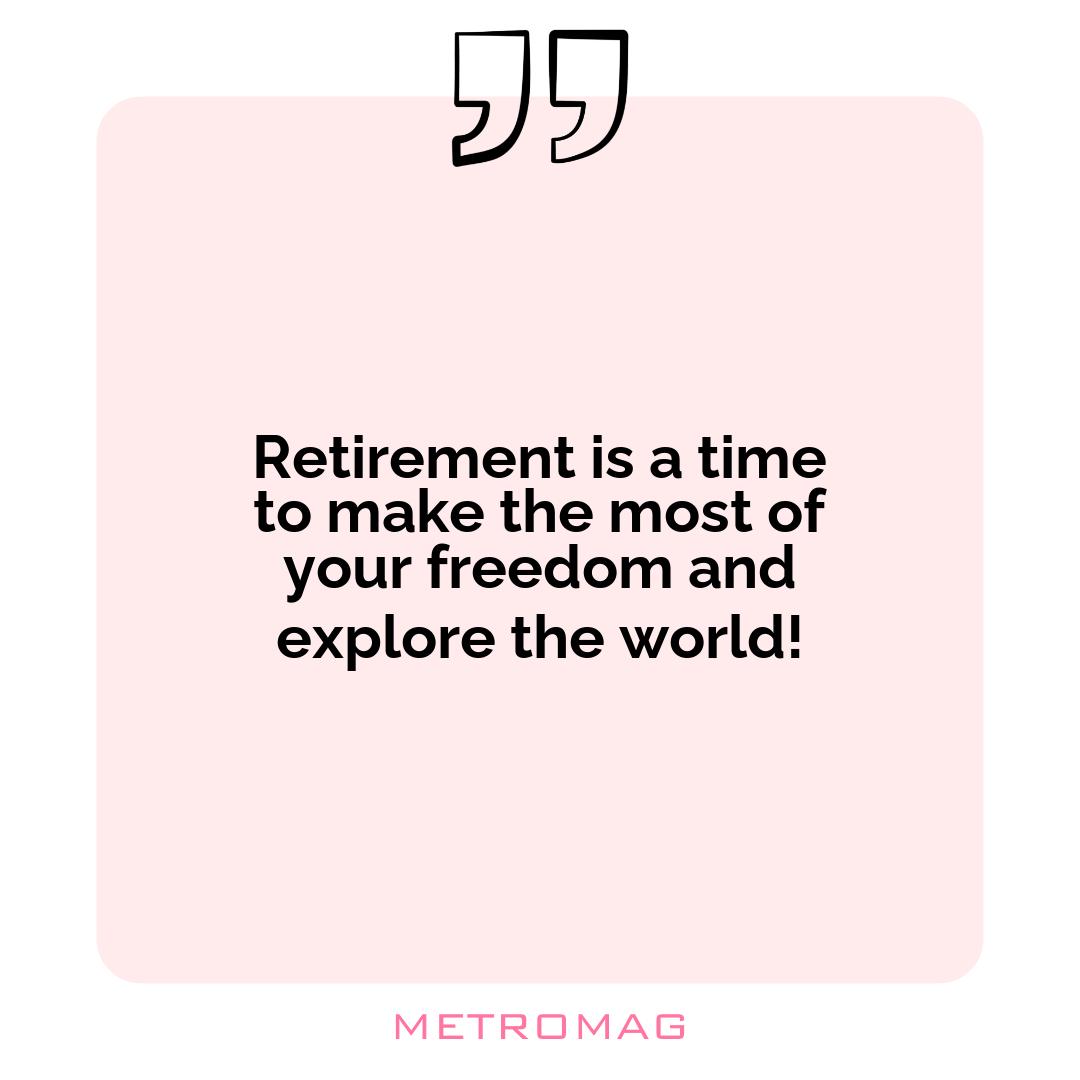 Retirement is a time to make the most of your freedom and explore the world!