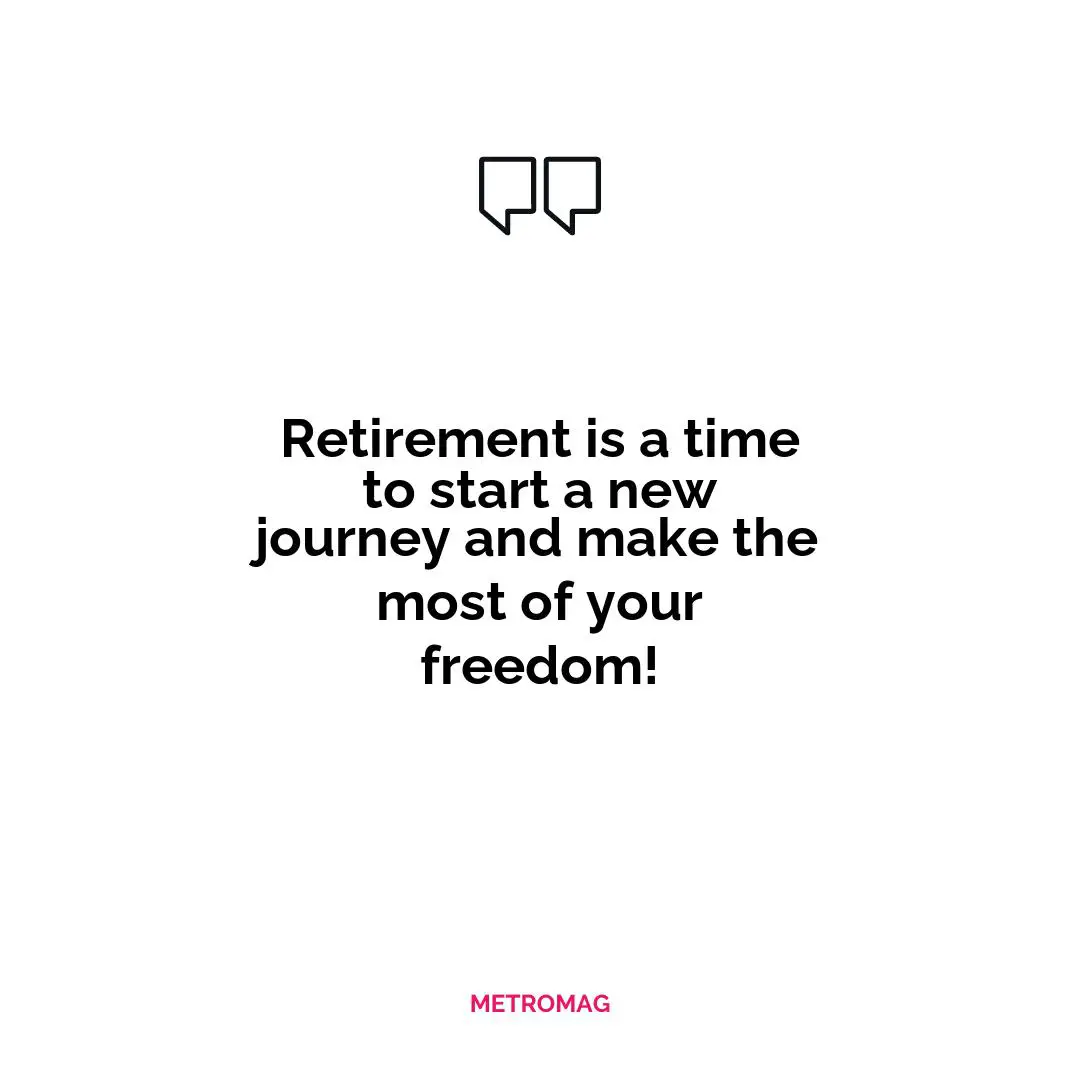 Retirement is a time to start a new journey and make the most of your freedom!