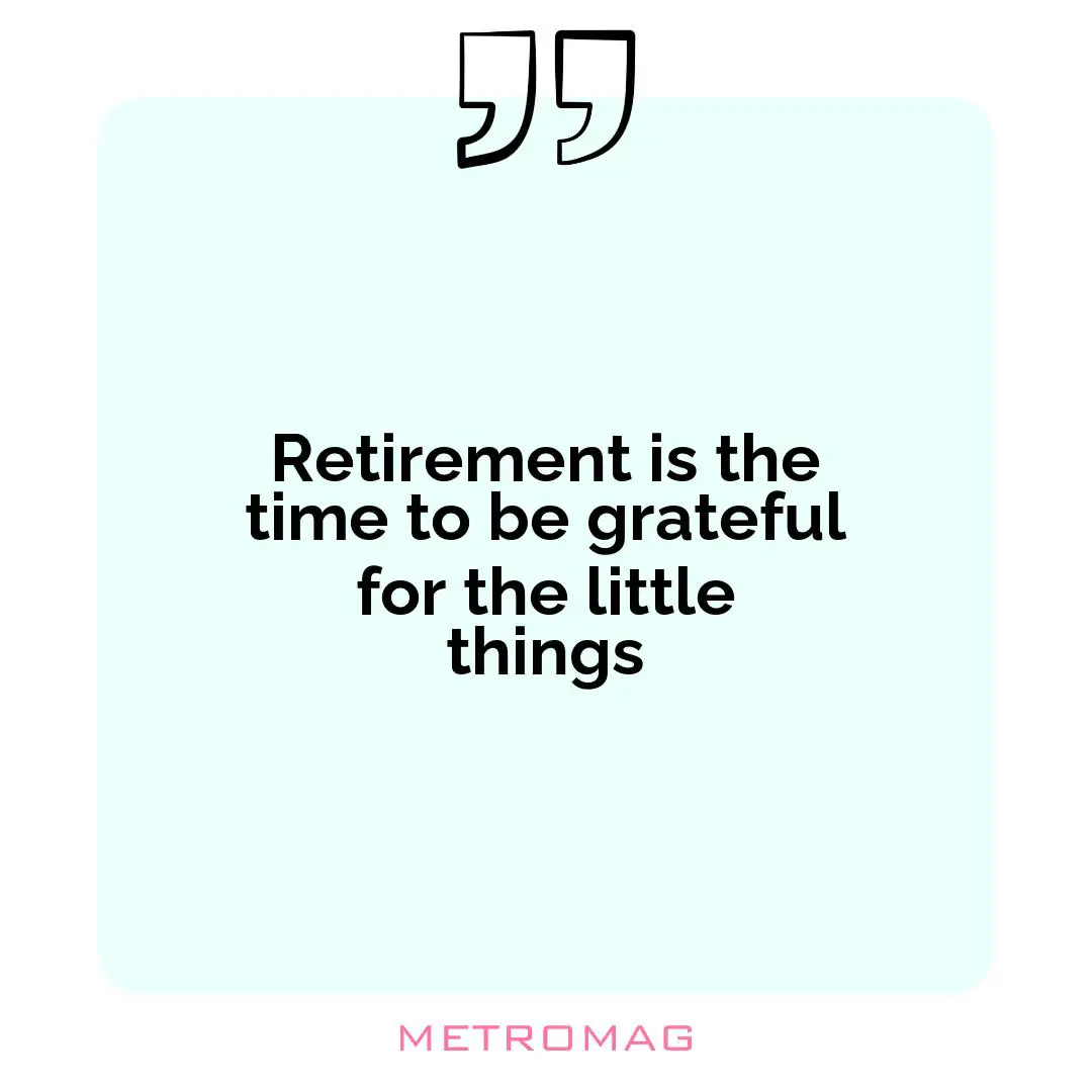 Retirement is the time to be grateful for the little things