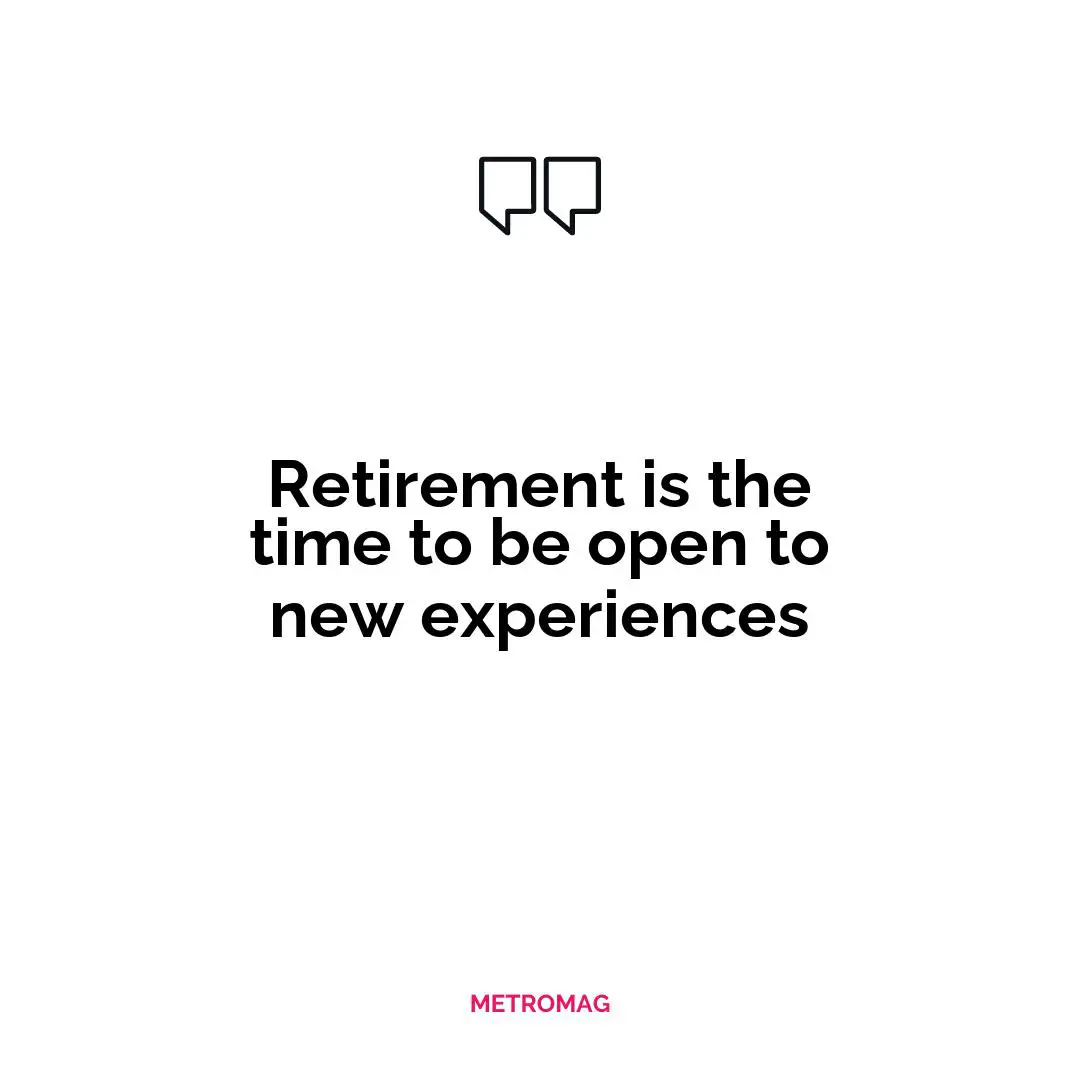 Retirement is the time to be open to new experiences