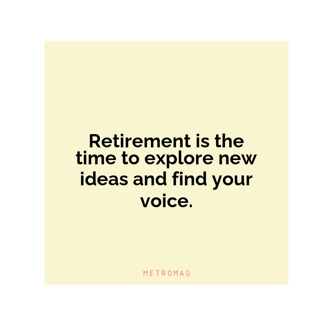 Retirement is the time to explore new ideas and find your voice.