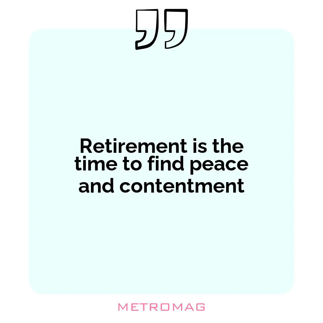 Retirement is the time to find peace and contentment