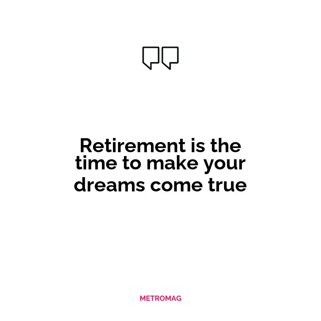 Retirement is the time to make your dreams come true