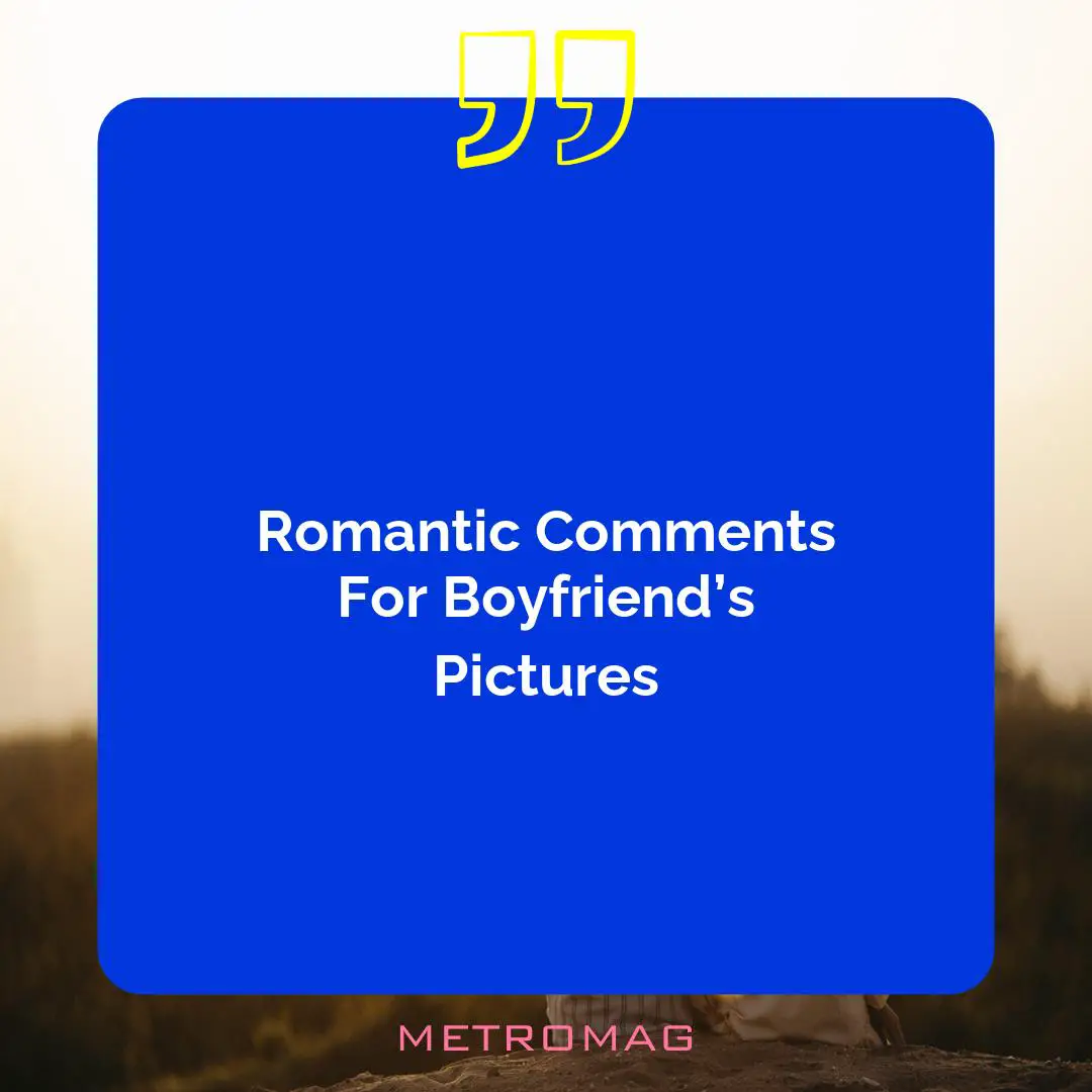 Romantic Comments For Boyfriend’s Pictures