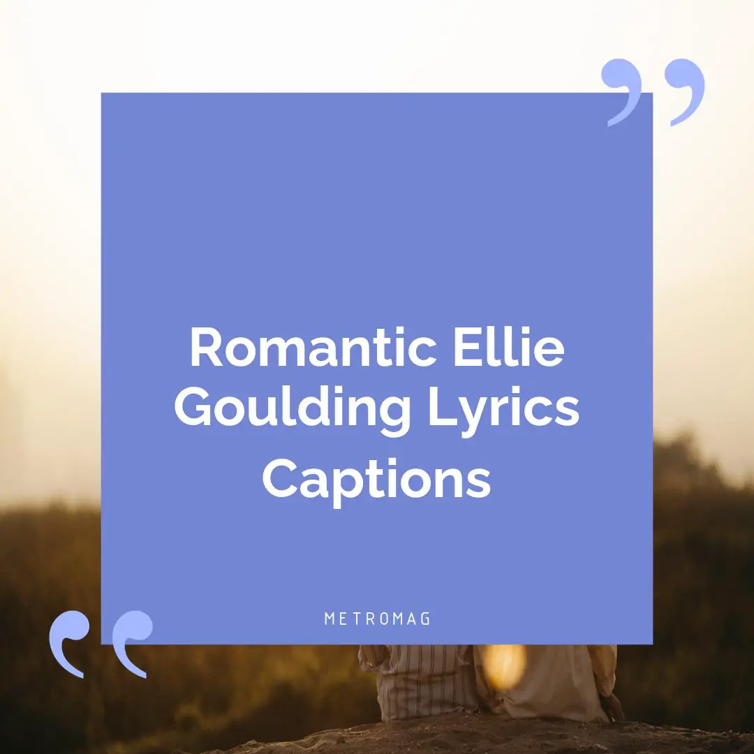 Romantic Ellie Goulding Lyrics Captions