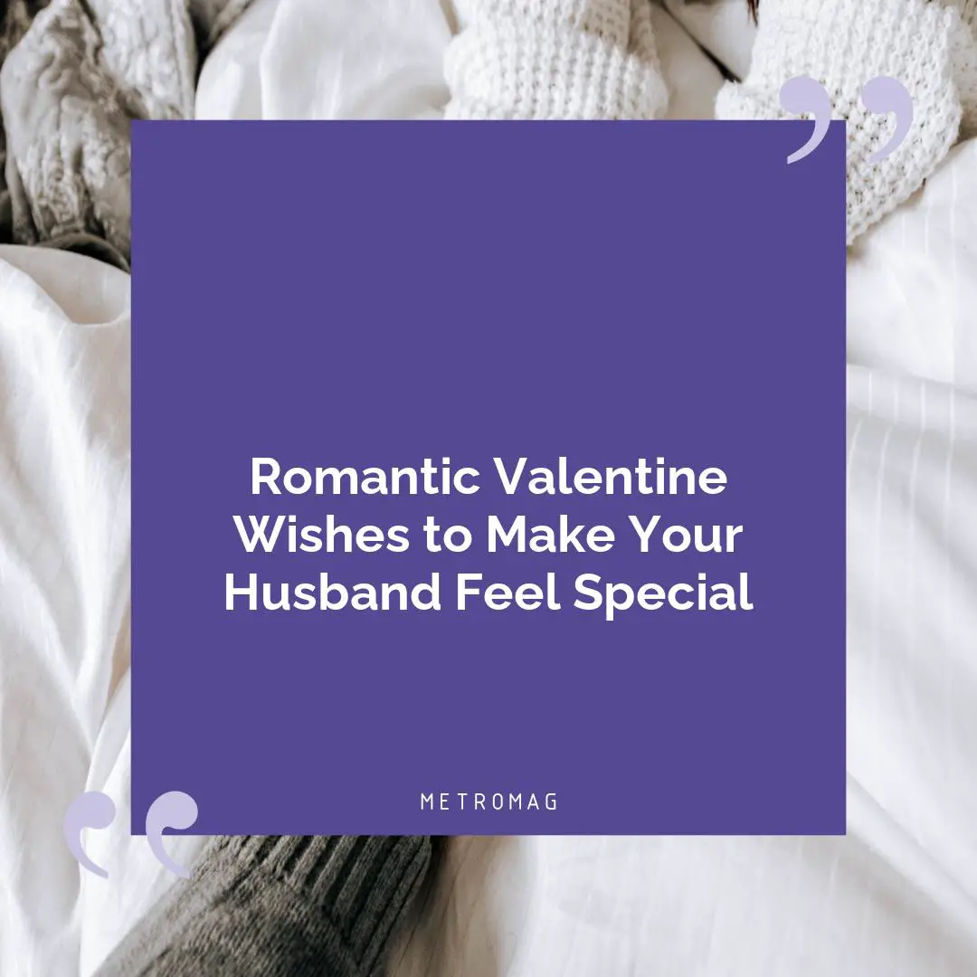 Romantic Valentine Wishes to Make Your Husband Feel Special