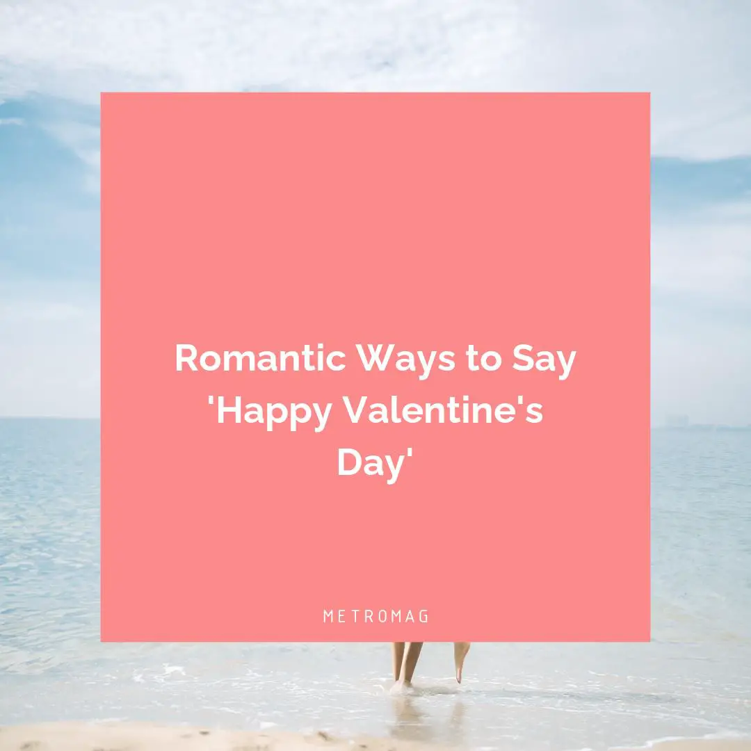 Romantic Ways to Say 'Happy Valentine's Day'